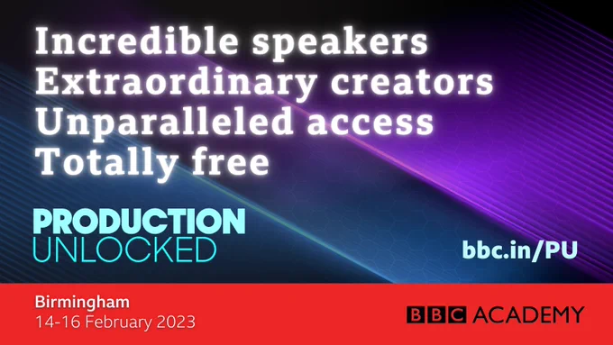 Promo for BBC Academy's Production Unlocked conference.

Text reads:

Incredible speakers
Extraordinary creators
Unparalleled access
Totally free

bbc.in/PU

Birmingham
14-16 February 2023