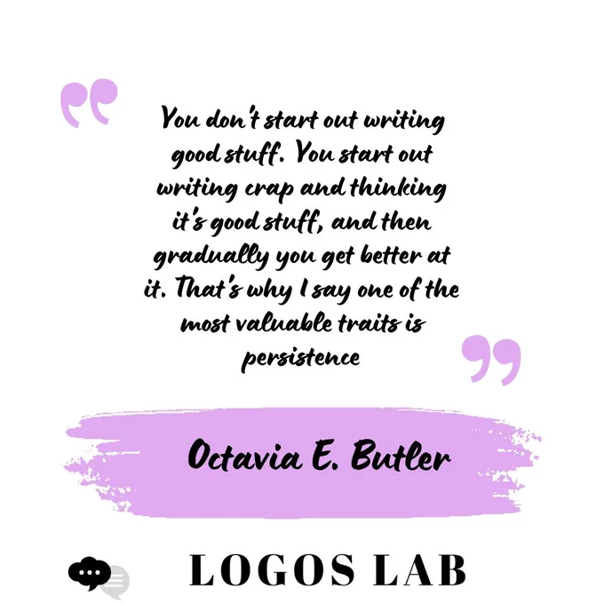 Image of the quote “You don't start out writing good stuff. You start out writing crap and thinking it's good stuff, and then gradually you get better at it. That's why I say one of the most valuable traits is persistence.” by  Octavia E. Butler