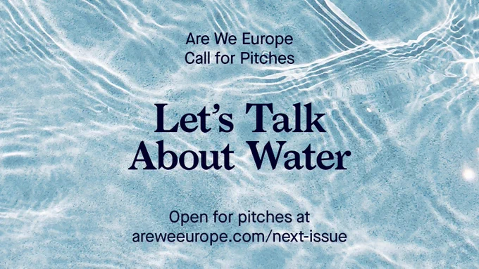 Are We Europe - Call for pitches - Let's talk about water - open for pitches at areweeurope.com/next-issue