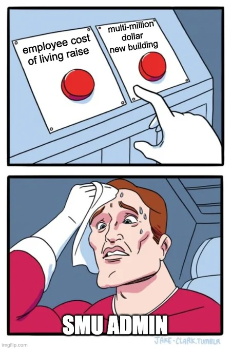 Meme. First panel: two buttons - one says "employee cost of living raise" the other says "multi-million dollar new building." Second panel: a man sweating as if he is having a tough time deciding between the two buttons. The man is labelled "SMU ADMIN" 
