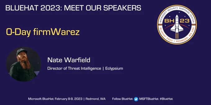 BlueHat 2023: Meet Our Speakers

0-Day firmWarez

Nate Warfield
Direct of Threat Intelligence | Eclypsium

Microsoft BlueHat: February 8-9, 2023 | Redmond, WA

