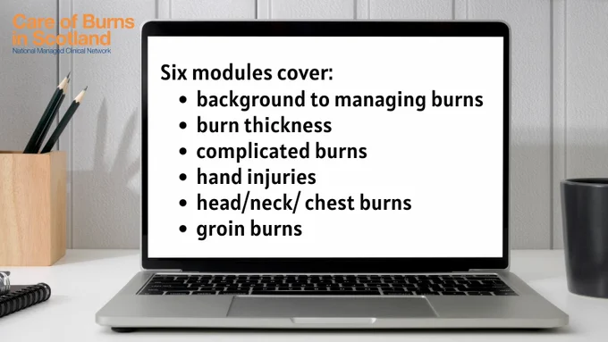Image of an open laptop on a desk, beside a pot with pencils. On the screen are the words Six modules cover: background to burn management; burn thickness; complicated burns; hand injuries; head/neck/ chest burns; and groin burns.