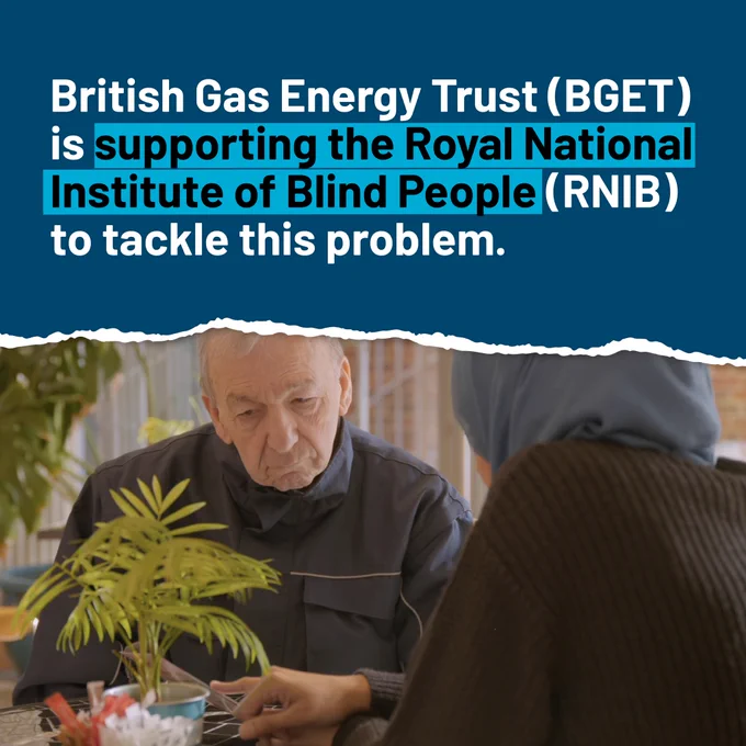 British Gas Energy Trust (BGET) is supporting the Royal National Institute of the Blind People (RNIB) to tackle this problem