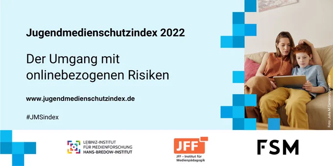 Foto von Mutter neben ihrem Sohn, der auf ein Tablet schaut.
Text: Jugendmedienschutzindex 2022. Der Umgang mit onlinebezogenen Risiken. Website: www.jugendmedienschutzindex.de
Logos von Leibniz-Institut für Medienfroschung | Hans-Bredow-Institut, JFF und FSM