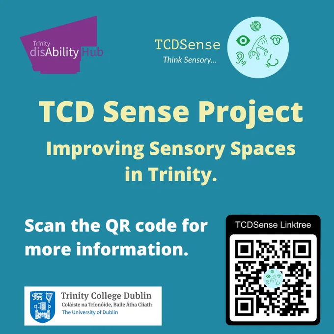 Image with a blue background with logos for Trinity disAbility Hub, Trinity College Dublin, and TCD Sense - Think Sensory. There is yellow background text that reads 'TCD Sense Project - Improving Sensory Spaces in Trinity',  and white background text that reads 'Scan the QR code for more information'. There is a QR Code image for TCD Sense Linktree.