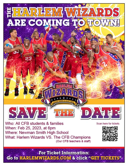 May be an image of the Harlem Wizards Team that says 'THE HARLEM WIZARDS ARE COMING TO TOWN! 23 WIZARDS HARLEM SAVE THE DATE Who: All CFB students & families Scan here for tickets When: Feb 25, 2023, at 6pm Where: Newman Smith High School What: Harlem Wizards VS. The CFB Champions (Our CFB teachers & staff) For Ticket Information: Go to HARLEMWIZARDS.COM & click 'GET TICKETS"' .