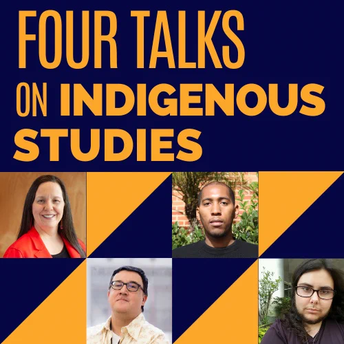 Blue and yellow background. Text reads: Four Talks on Indigenous Studies. Four profile photos of  David Heska, Wanbli Weiden, Kyle Mays and Eli Nelson