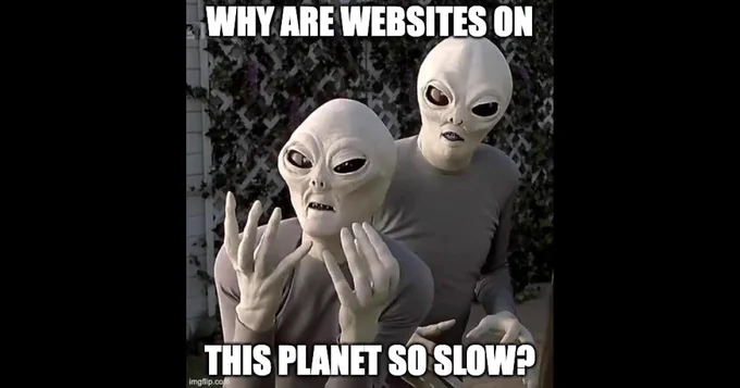 two aliens, one of them raises his hands in despair, accompanied by the text "Why are websites on this planet so slow?"
