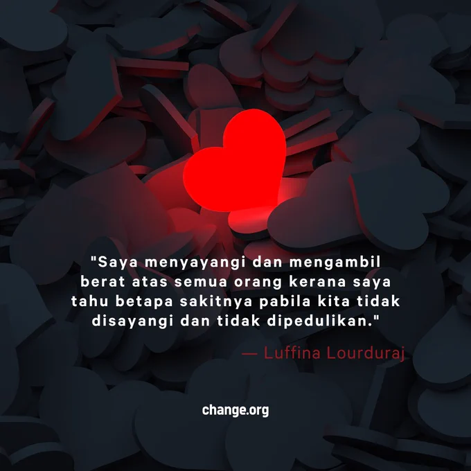 A square visual with a glowing red heart in a sea of many dark unlit hearts with Luffina Lourduraj's quote, ""Saya menyayangi dan mengambil berat atas semua orang kerana saya tahu betapa sakitnya pabila kita tidak disayangi dan tidak dipedulikan." with change.org logo on the bottom centre of the visual in white colour.