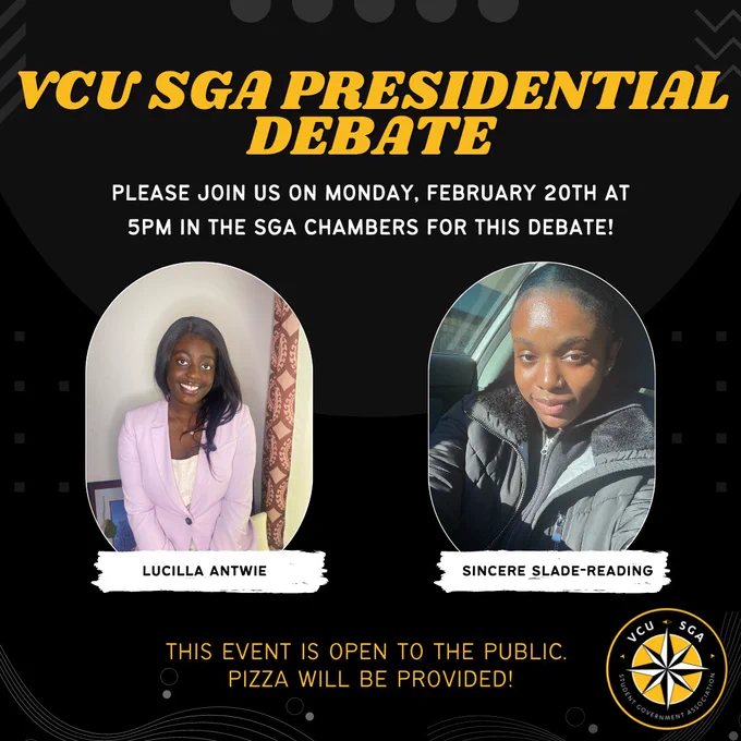 VCU SGA Presidential Debate please join us on monday February 20th at 5pm in the SGA chambers for this debate! Lucilla Antwie, Sincere Slade-Reading This event will be open to the public. Pizza will be provided!