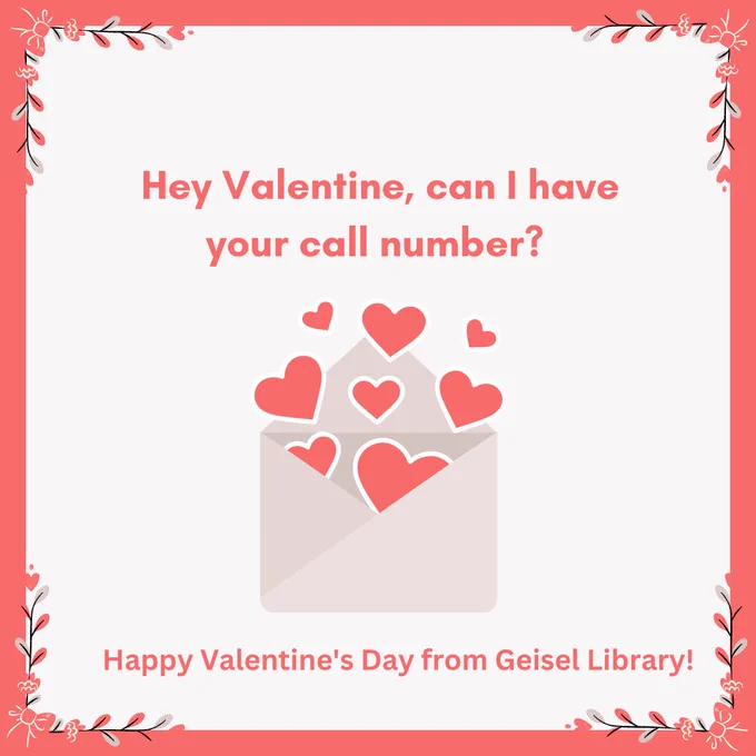A Valentine’s Day card. The text reads: Hey Valentine, can I have your call number? Happy Valentine’s Day from Geisel Library