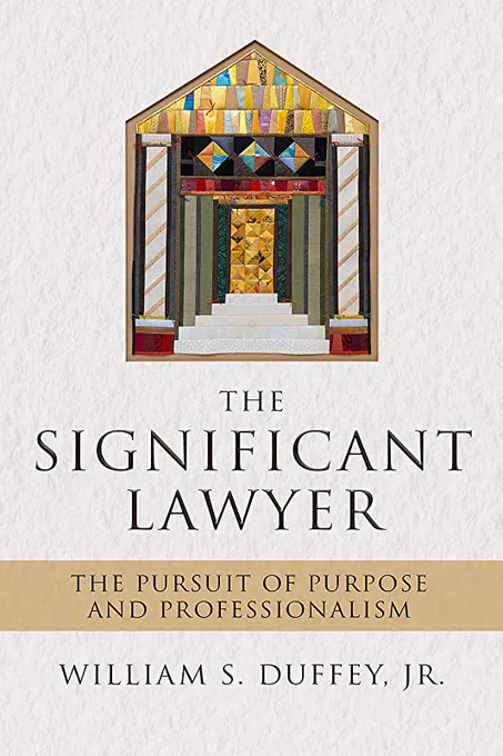 The Significant Lawyer: The Pursuit of Purpose and Professionalism, by William S. Duffey, Jr.