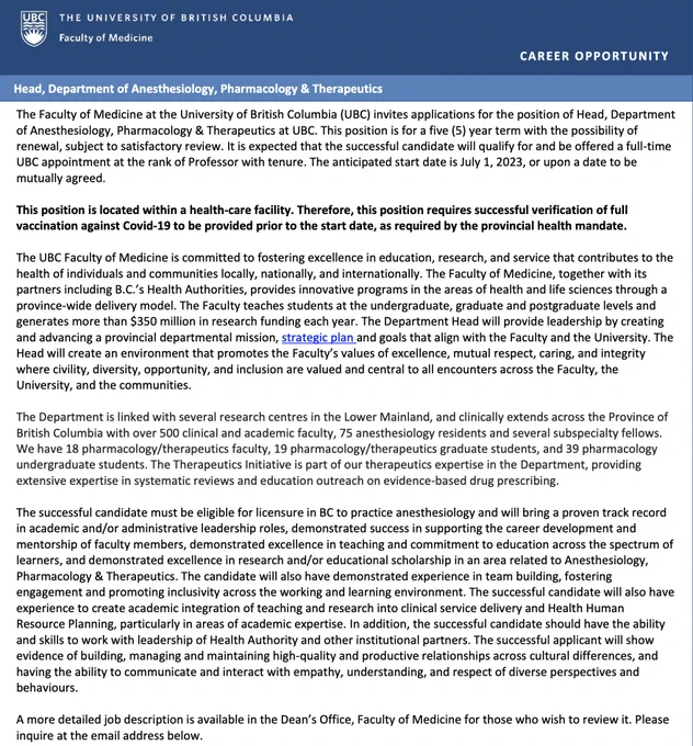 The Faculty of Medicine at the University of British Columbia (UBC) invites applications for the position of Head, Department of Anesthesiology, Pharmacology & Therapeutics at UBC. This position is for a five (5) year term with the possibility of renewal, subject to satisfactory review. It is expected that the successful candidate will qualify for and be offered a full-time UBC appointment at the rank of Professor with tenure. The anticipated start date is July 1, 2023, or upon a date to be mutually agreed. - See https://www.med.ubc.ca/careers/administrative-appointments/head-department-of-anesthesiology-pharmacology-therapeutics/ for the complete text.