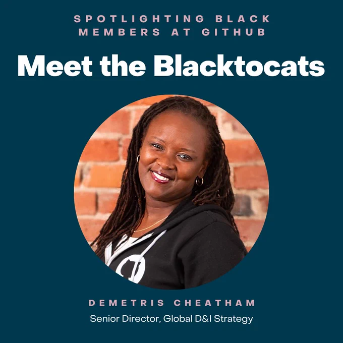Spotlight Black Members at GItHub : Meet the Blacktocats

Demetris Chetham, Senior Director, Global D&I strategy