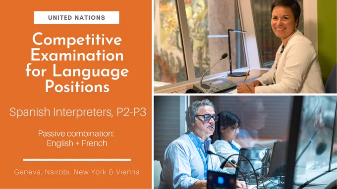 UN Competitive Examination for Language Positions, Spanish Interpreters, P2-P3. Passive combination: English   French. Geneva, Nairobi, New York and Vienna. 
