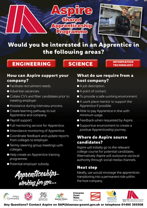 Aspire Shared Apprenticeship Programme  Would you be interested in an Apprentice in the following areas - Engineering, Science or Information Technology. Contact Aspire on SAP@blaenau-gwent.gov.uk or telephone 01495 355508.