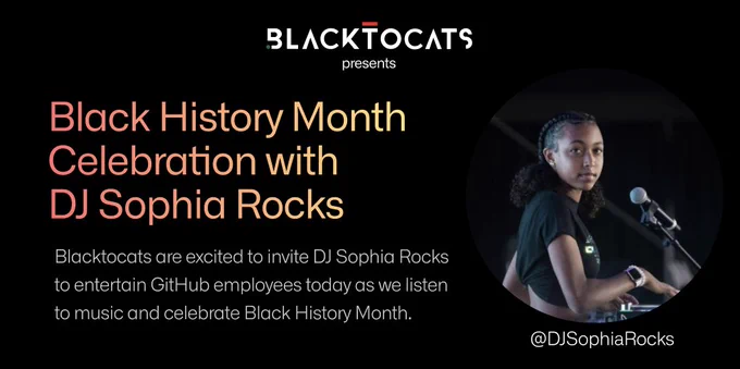 Black History Month Celebration with DJ Sophia Rocks. Blacktocats are excited to invite DJ Sophia Rocks to entertain GitHub employees today as we listen to music and celebrate Black History Month.
