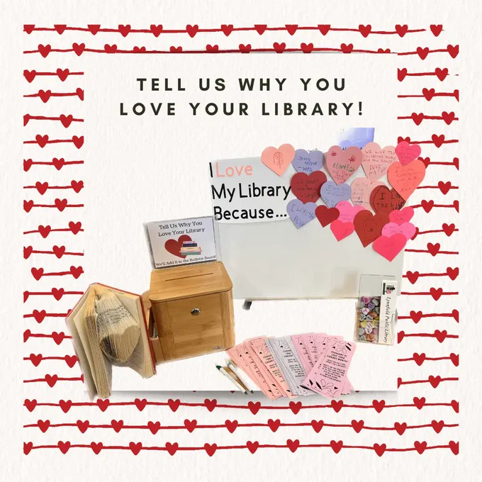 Tell us why you love your library!  Picture of a display that says "I Love My Library Because..." covered in colored hearts with children's writing on them.