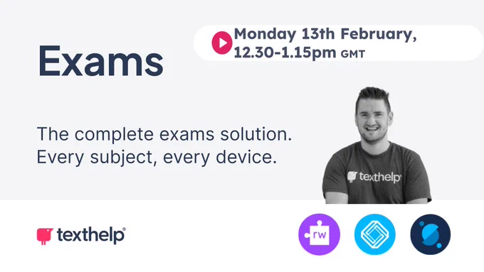 Image is a mix of white/ grey background and includes important information about the webinar, such as the date and time, Monday 13th February and 12:20pm GMT. It also includes the title of the webinar, Exams- The complete exams solution. Every Subject, every device. Finally the image includes a picture of the presenter, Richard Michael, smiling, wearing a grey t-shirt with the Texthelp company logo across the front.