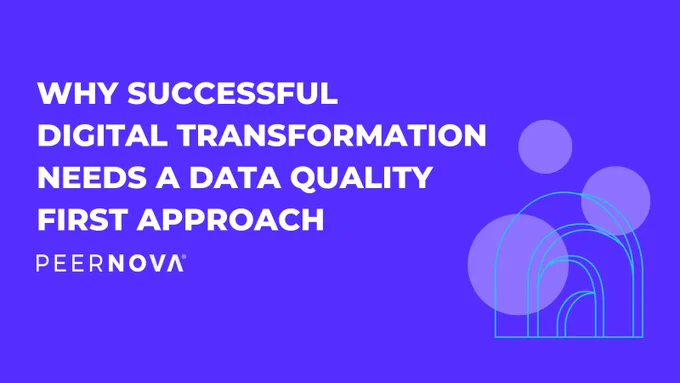 Why successful digital t ransformation needs a data quality first approach PeerNova 2023