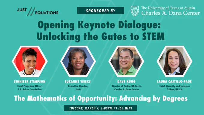 Opening Keynote Dialogue: Unlocking the Gates to STEM Sponsored by the Charles A Dana Center. 

Featuring Jennifer Stimpson, Suzanne Weeks, Dave Kung, and Laura Castillo Page

Tuesday, March 7, 1 PM PT

