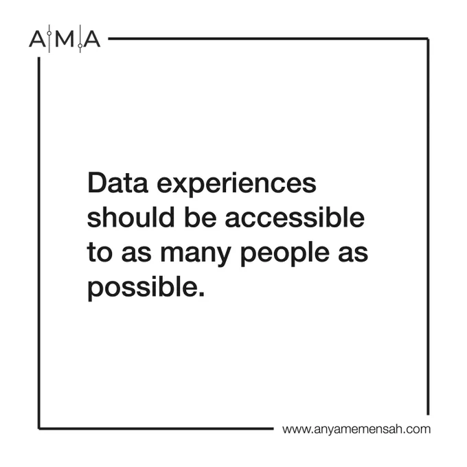 Image of a square with text that reads: "Data experiences should be accessible to as many people as possible."

Analytics Made Accessible LLC Logo is present in the top left corner. 

Ama Nyame-Mensah's website is also visible. It reads: www.anyamemensah.com.
