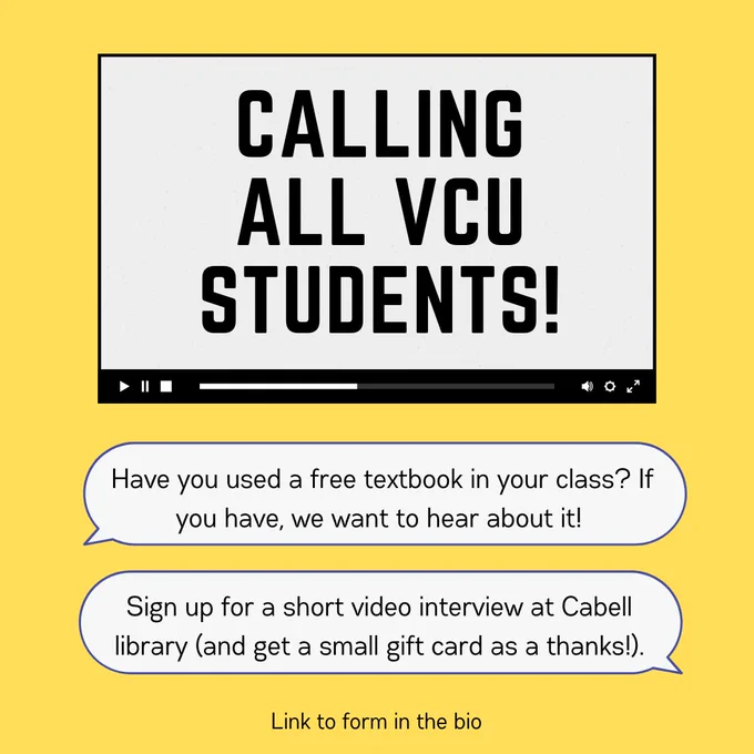 Calling All VCU Students 
Have you used a free textbook in your class? If you have, we want to hear about it! Sign up for a short video interview at Cabell library ( and get a small gift card as a thanks!)  