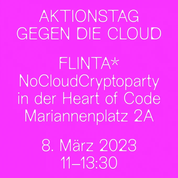 Aktionstag gegen die Cloud
FLINTA* NoCloudCryptoparty in der Heart of Code Mariannenplatz 2A
8. März 2023, 11-13:30