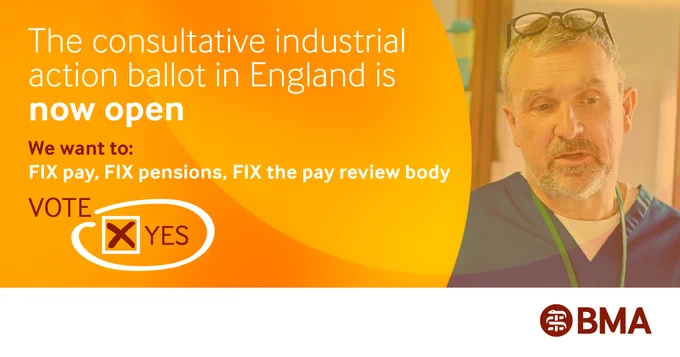 An orange graphic showing a doctor wearing glasses, with the following text: The consultative industrial action ballot in England is now open. We want to: FIX pay, FIX pensions, FIX the pay review body. Vote yes.