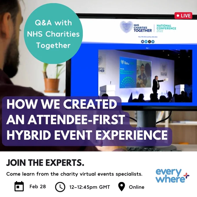 How we created an attendee-first hybrid event experience. Hosted by Everywhere  and a Q&A with NHS Charities Together/ February 28th between 12pm - 12.45pm GMT