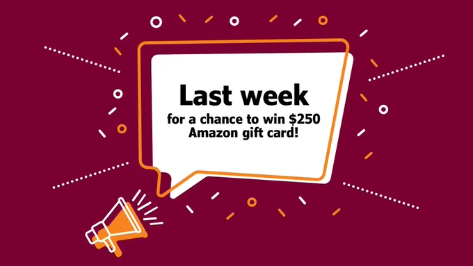 "Last Week for a chance to win $250 Amazon gift card!"