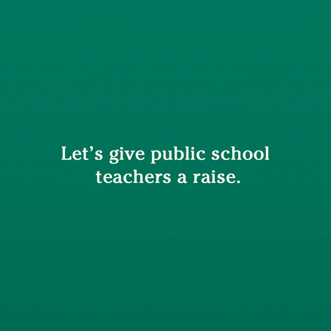 Let's give public school teachers a raise. 