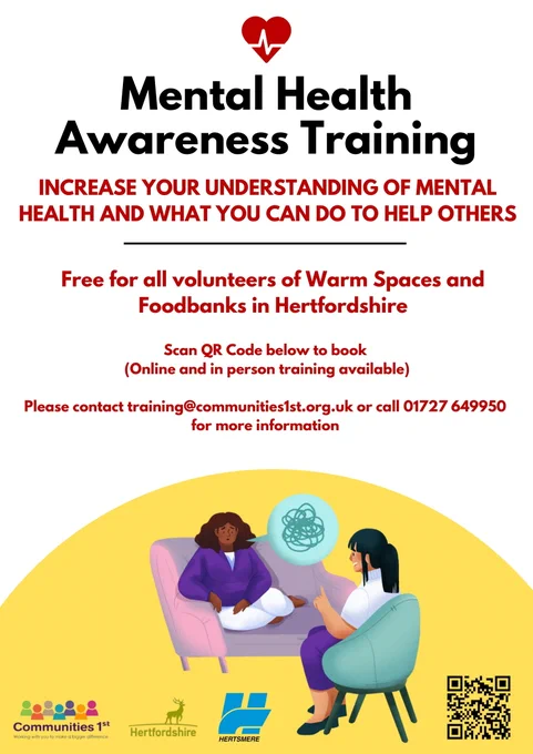 Mental Health Awareness Training. Increase your understanding of mental health and what you can do to help others. Free for all volunteers of Warm Spaces and Foodbanks in Hertfordshire. Online and in-person training available. Please contact training@communities1st.org.uk or call 01727 649950 for more information.