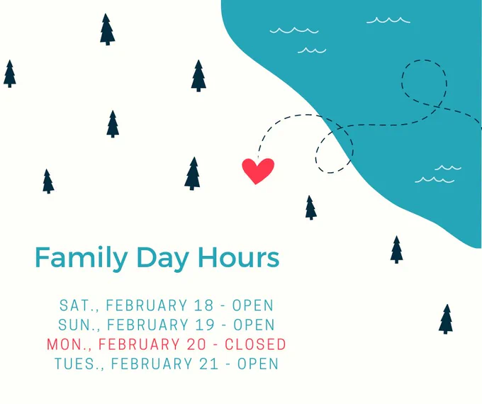 Family Day Hours: sat., february 18 - open,  Sun., february 19 - OPEN, mon., february 20 - closed,  tues., february 21 - open