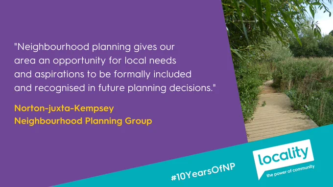 "Neighbourhood planning gives our area an opportunity for local needs and aspirations to be formally included an recognised in future planning decisions" - Norton-juxta-Kempsey Neighbourhood Planning Group
