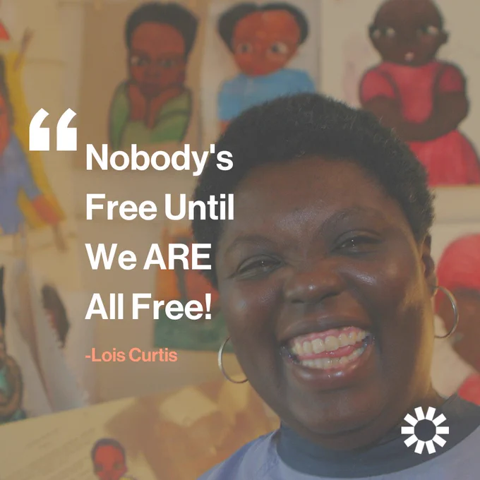 Image Description: Text on image of Lois Curtis reads "Nobody's free until we are all free! -Lois Curtis"