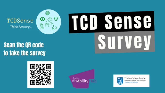 Image with blue background. There is a TCD Sense logo. White text that reads "Scan the QR code to take the survey", and the QR code logo. There is a Trinity disAbility Hub logo, and a Trinity College Dublin logo. There is white text on a black background that reads TCD Sense, and white text on a grey background that reads "Survey".