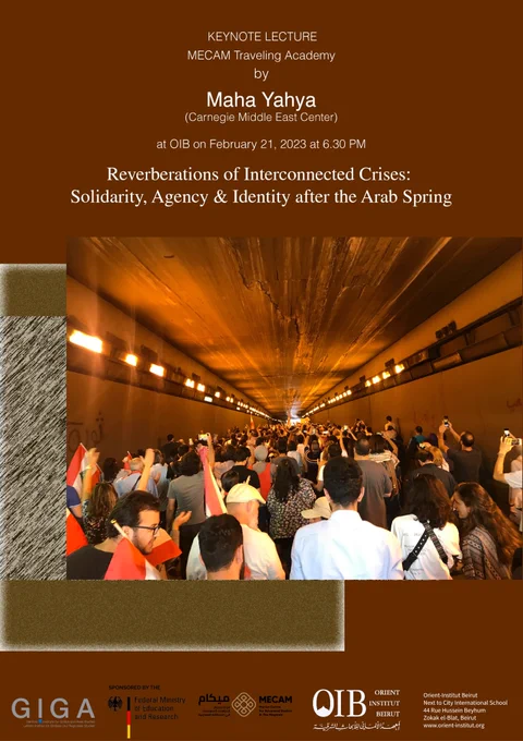 Poster of the keynote lecture of the MECAM Traveling Academy by Maha Yahya (Carnegie Middle East Center) at OIB on February 21, 2023 at 6:30 pm on "Reverberations of Interconnected Crises: Solidarity, Agency & Identity after the Arab Spring". A photo on the poster shows demonstrating people walking down a tunnel. At the bottom of the poster, the logos of GIGA, the German Federal Ministry of Education and Research, MECAM and OIB are displayed. 
