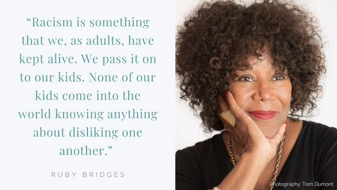 "Racism is something that we, as adults, have kept alive. We pass it on to our kids. None of our kids come into the world knowing anything about disliking one another." - Ruby Bridges