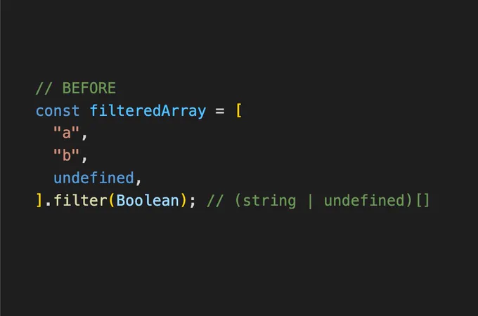 // BEFORE
const filteredArray = [
  "a",
  "b",
  undefined,
].filter(Boolean); // (string | undefined)[]