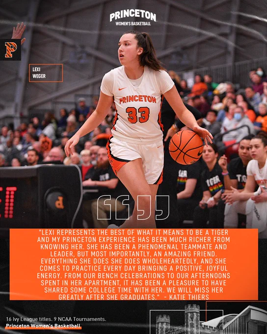 Katie Thiers on Lexi Weger ... 

“Lexi represents the best of what it means to be a Tiger and my Princeton experience has been much richer from knowing her. She has been a phenomenal teammate and leader, but most importantly, an amazing friend. Everything she does she does wholeheartedly, and she comes to practice every day bringing a positive, joyful energy. From our bench celebrations to our afternoons spent in her apartment, it has been a pleasure to have shared some college time with her. We will miss her greatly after she graduates.” 