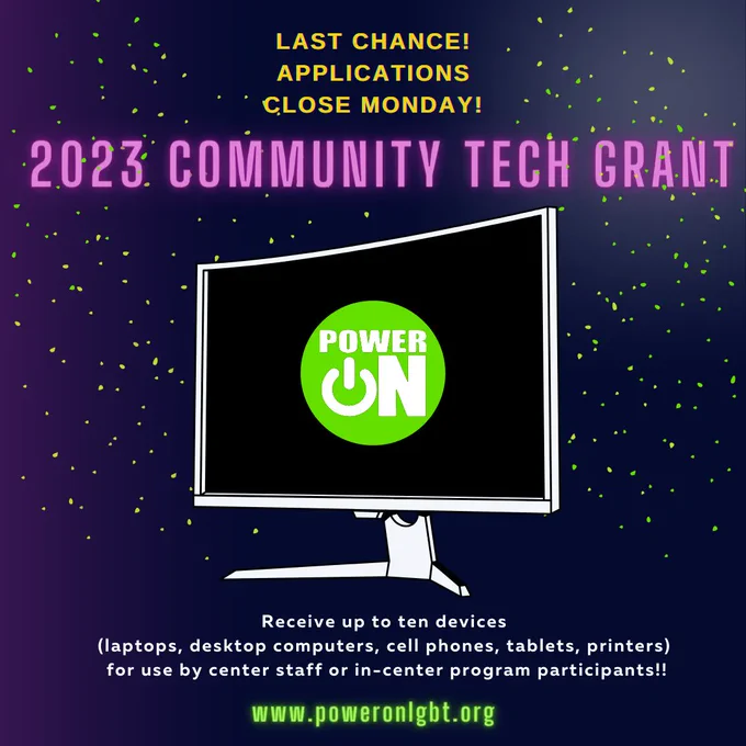 A Desktop monitor with a bright green PowerOn logo appears on a dark purple background with yellow and bright green confetti. Above it "Last Chance! Applications Close Monday! 2023 Community Tech Grant" in bright yellow and purple letters. Below it, "Receive up to ten devices (laptops, desktop computers, cell phones, tablets, printers) for use by center staff or in-center program participants!!" The URL www.powerolgbt.org" 
