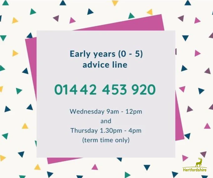 Early years (0-5) advice line 01442 453 920 wednesday 9am - 12pm and thursday 1.30pm - 4pm (term time only)