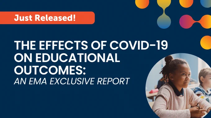 Just released! The Effects of COVID-19 on Educational Outcomes: An EMA Exclusive Report