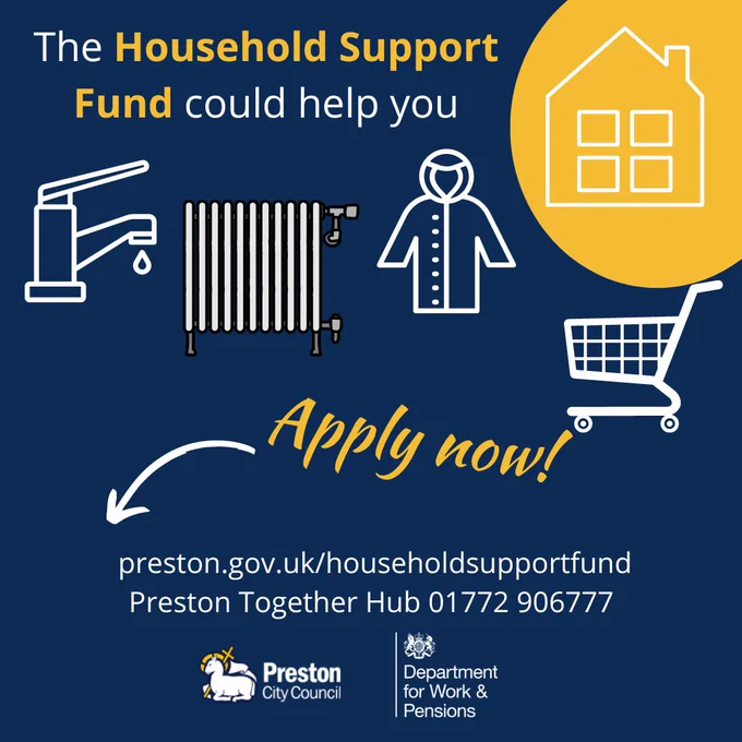 Graphics of a house, tap, radiator, coat and shopping trolley
The Household Support Fund could help you
Apply now
Preston dot gov dot uk forward slash household support fund
Preston Together Hub 01772 906777
Logos of Preston City Council and Department for Work and Pensions