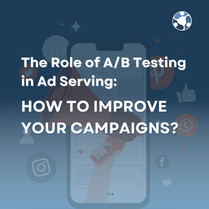 The Role of A/B Testing in Ad Serving: How to Improve Your Campaigns