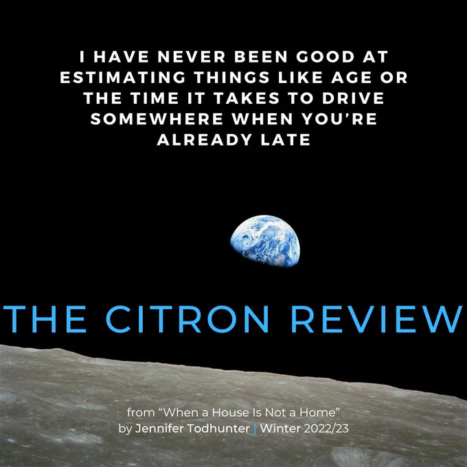 Text excerpted from Jennifer Todhunter's "When a House is not a Home" states: I have never been good at estimating things like age or the time it takes to drive somewhere when you're already late.  Image of earthrise from the moon.
