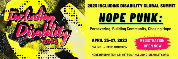 Black, yellow and red banner with an including Disability logo on the left. The banner reads 2023 Including Disability Global Summit Hope Punk: Perservering, Building Community, Chasing Hope. April 25-27. Online. Free Admission. Registration Open. More Information at hhtps://including-disability.org/
