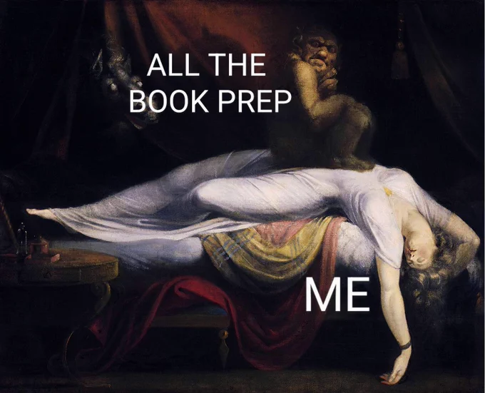 Henry Fuseli's the nightmare, 1741. Woman prostrate on bed while demon squatting on her. Caption: me (next to woman) all the book prep (next to demon) 