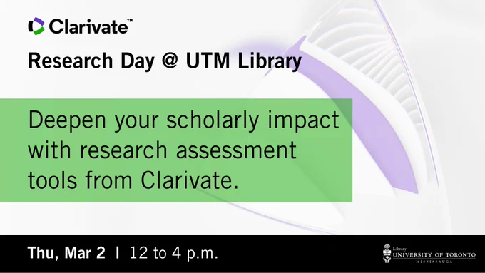 Clarivate Research Day @ UTM Library. Deepen your scholarly impact with research assessment tools from Clarivate. Thu, Mar 2, 12 to 4 p.m. Image includes the Clarivate and UTM Library logos, with an abstract background image of a triangle with a purple streak through it.